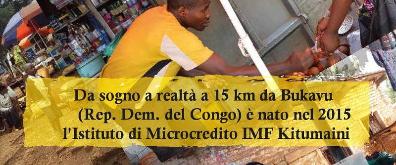 DA SOGNO A REALTA’ A 15 KM DA BUKAVU (REP. DEM. CONGO) È NATO L’ISTITUTO DI MICROCREDITO IMF KITUMAINI IL CONTRIBUTO DI UNIFE